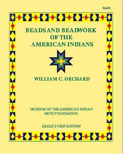 Beads and Beadwork of the American Indians: A Study Based on Specimens in the Museum of the American Indian, Heye Fouundation