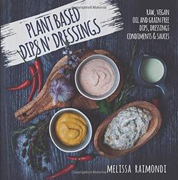 Plant Based Dips n' Dressings: Raw Vegan Gluten Free Dips, Dressings, Condiments & sauces