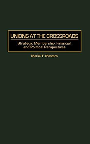 Unions at the Crossroads: Strategic Membership, Financial, and Political Perspectives