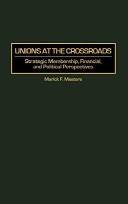 Unions at the Crossroads: Strategic Membership, Financial, and Political Perspectives