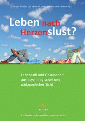 Leben nach Herzenslust?: Lebensstil und Gesundheit aus psychologischer und pädagogischer Sicht (Schriftenreihe der Pädagogischen Hochschule Freiburg)