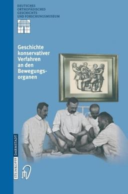 Geschichte konservativer Verfahren an den Bewegungsorganen (Deutsches Orthopädisches Geschichts- und Forschungsmuseum (Jahrbuch) Bd. 3)