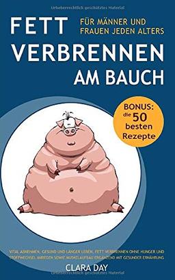 FETT verbrennen am BAUCH - für Männer und Frauen jeden Alters: Vital abnehmen, gesund und länger leben, ohne Hunger und Stoffwechsel anregen sowie Muskelaufbau ergänzend mit gesunder Ernährung