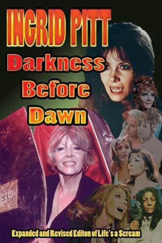 Ingrid Pitt: Darkness Before Dawn: The Revised and Expanded Autobiography of Life's a Scream