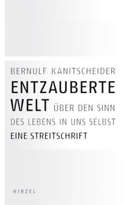 Entzauberte Welt: Über den Sinn des Lebens in uns selbst. Eine Streitschrift