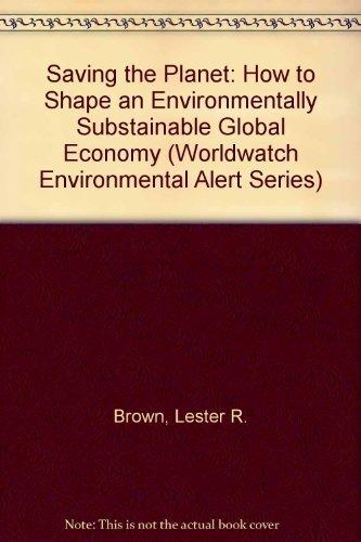 Saving the Planet: How to Shape an Environmentally Substainable Global Economy (Worldwatch Environmental Alert Series, Band 0)