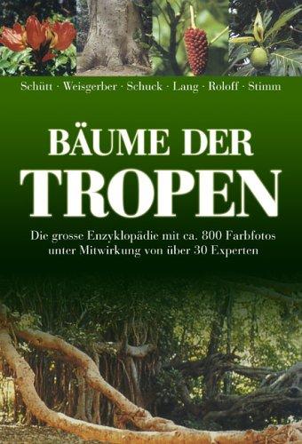 Bäume der Tropen: Die große Enzyklopädie mit über 800 Farbfotos unter Mitwirkung von 30 Experten