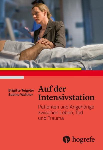 Auf der Intensivstation: Patienten und Angehörige zwischen Leben, Tod und Trauma