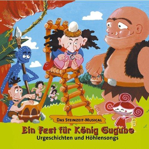 Ein Fest für König Gugubo. CD: Das Steinzeit-Musical. Urgeschichten und Höhlensongs