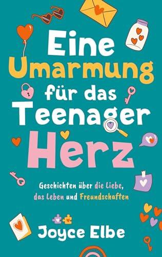 Eine Umarmung für das Teenager Herz: Geschichten über die Liebe, das Leben und Freundschaften