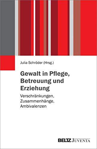 Gewalt in Pflege, Betreuung und Erziehung: Verschränkungen, Zusammenhänge, Ambivalenzen