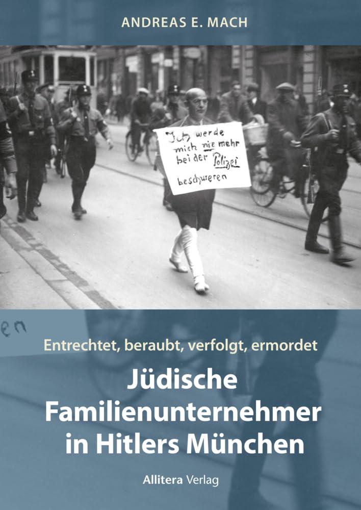 Jüdische Familienunternehmer in Hitlers München: Entrechtet, beraubt, verfolgt, ermordet