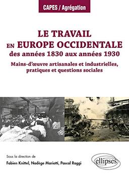 Le travail en Europe occidentale : des années 1830 aux années 1930 : mains-d’œuvre artisanales et industrielles, pratiques et questions sociales