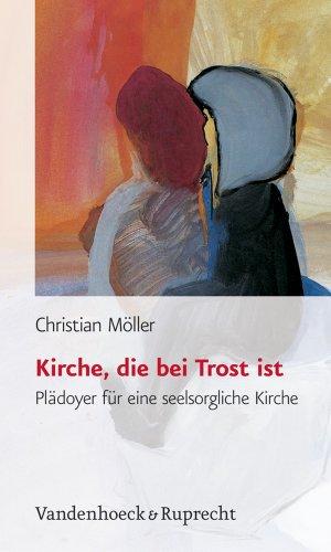 Kirche, die bei Trost ist. Plädoyer für eine seelsorgliche Kirche