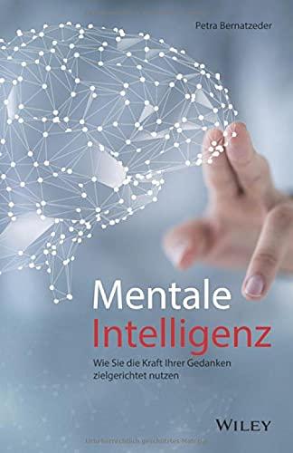 Mentale Intelligenz: Wie Sie die Kraft Ihrer Gedanken zielgerichtet nutzen