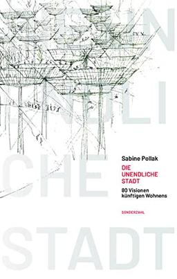 Die unendliche Stadt: 80 Visionen künftigen Wohnens