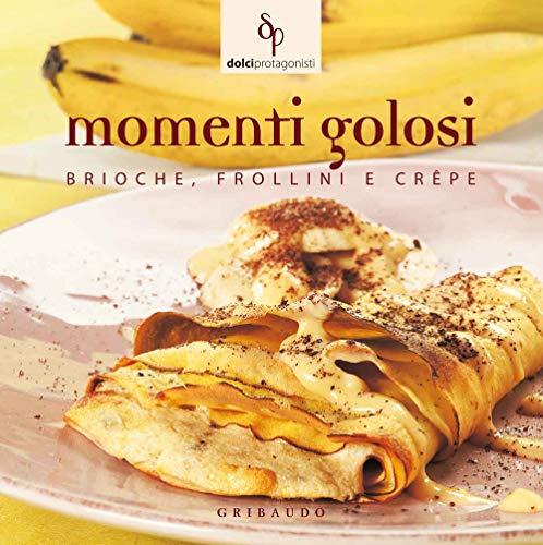 Momenti golosi. Brioche, frollini e crêpe (Dolci protagonisti)