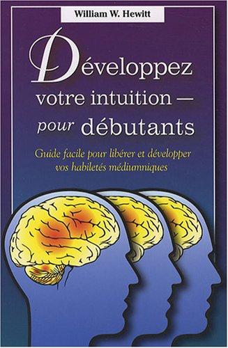 Developpez votre intuition - pour débutants : Guide facile pour libérer et développer vos habiletés médiumniques