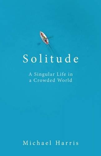 Solitude: In Pursuit of a Singular Life in a Crowded World