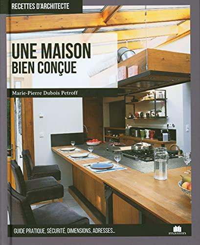 Une maison bien conçue : guide pratique, sécurité, dimensions, adresses...