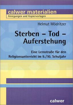 Sterben - Tod - Auferstehung: Eine Lernstraße für den Religionsunterricht im 9./10. Schuljahr