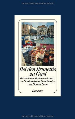 Bei den Brunettis zu Gast: Rezepte von Roberta Pianaro und kulinarische Geschichten von Donna Leon