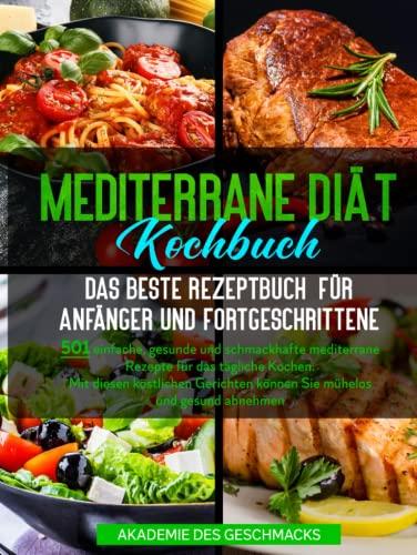 Mediterrane Diät Kochbuch Das beste Rezeptbuch für Anfänger und Fortgeschrittene: 501 einfache, gesunde und schmackhafte mediterrane Rezepte für das ... und gesund abnehmen (Die besten Kochbücher)