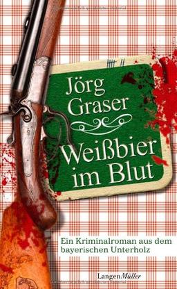 Weißbier im Blut: Ein Kriminalroman aus dem bayerischen Unterholz