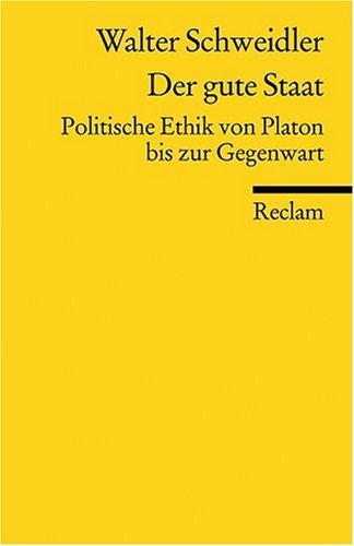 Der gute Staat: Politische Ethik von Platon bis zur Gegenwart