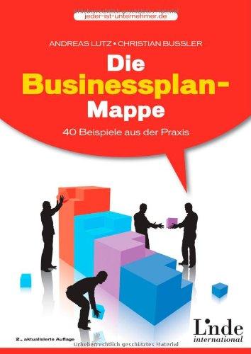 Die Businessplan-Mappe. 40 Beispiele aus der Praxis.: 40 Beispiele aus der Praxis