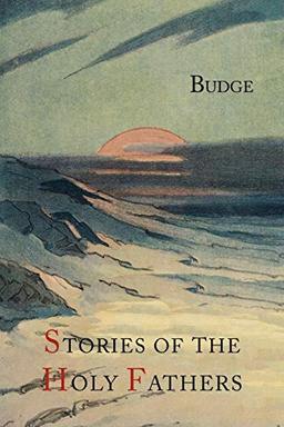 Stories of the Holy Fathers [or The Paradise or Garden of the Holy Fathers: Being Histories of the Anchorites, Recluses, Monks, Coenobites, and Ascetic Fathers...]