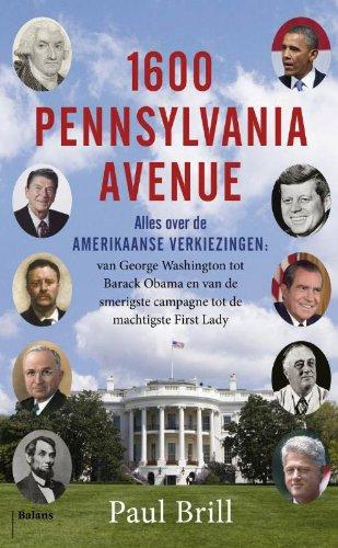 1600 Pennsylvania Avenue: alles over de Amerikaanse verkiezingen: van George Washington tot Barack Obama en van de smerigste campagne tot de machtigste First Lady