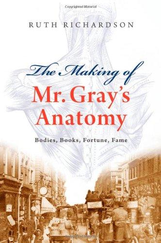 The Making of Mr Gray's Anatomy: Bodies, Books, Fortune and Fame: Bodies, Books, Fortune, Fame