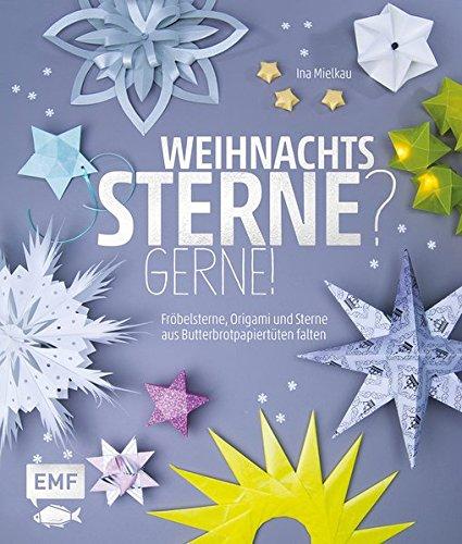 Weihnachtssterne? Gerne!: Fröbelsterne, Origami und Sterne aus Butterbrotpapiertüten falten