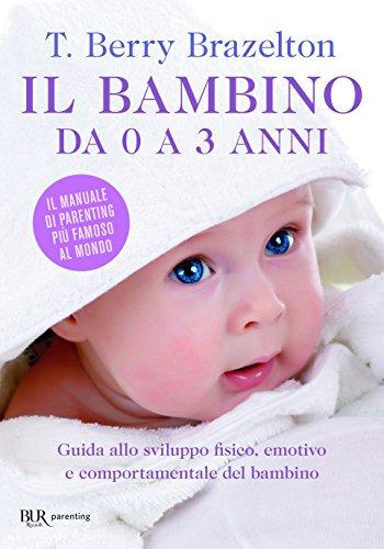 Il bambino da 0 a 3 anni. Guida allo sviluppo fisico, emotivo e comportamentale del bambino