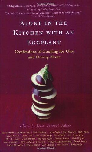 Alone in the Kitchen with an Eggplant: Confessions of Cooking for One and Dining Alone