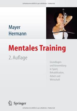 Mentales Training: Grundlagen und Anwendung in Sport, Rehabilitation, Arbeit und Wirtschaft