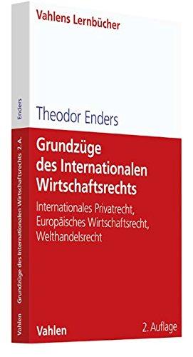 Grundzüge des Internationalen Wirtschaftsrechts: Internationales Privatrecht, Europäisches Wirtschaftsrecht, Welthandelsrecht