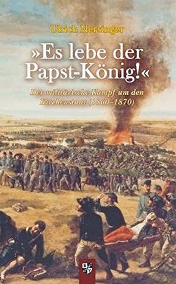 »Es lebe der Papst-König!«: Der militärische Kampf um den Kirchenstaat (1860–1870)