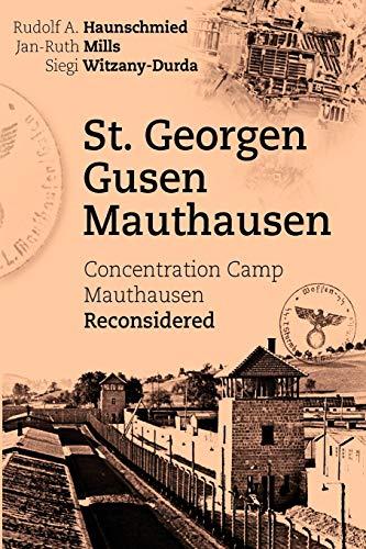 St. Georgen - Gusen - Mauthausen: Concentration Camp Mauthausen Reconsidered