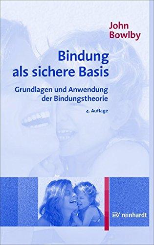 Bindung als sichere Basis: Grundlagen und Anwendung der Bindungstheorie