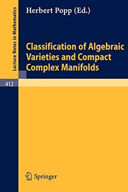 Classification of Algebraic Varieties and Compact Complex Manifolds (Lecture Notes in Mathematics, 412, Band 412)