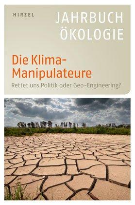 Die Klima-Manipulateure: Rettet uns Politik oder Geo-Engineering? - Jahrbuch Ökologie 2011