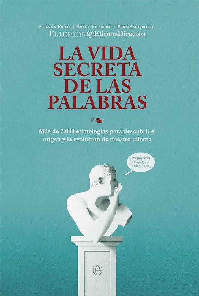 La vida secreta de las palabras: Más de 2.000 etimologías para descubrir el origen y la evolución de nuestro idioma