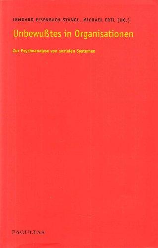 Unbewusstes in Organisationen: Zur Psychoanalyse von sozialen Systemen