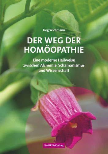 Der Weg der Homöopathie: Eine moderne Heilweise zwischen Alchemie, Schamanismus und Wissenschaft