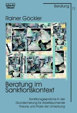 Beratung im Sanktionskontext: Sanktionsgespräche in der Grundsicherung für Arbeitssuchende - Theorie und Praxis der Umsetzung