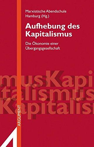 Aufhebung des Kapitalismus: Die Ökonomie einer Übergangsgesellschaft (Argument Sonderband)