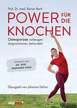 Power für die Knochen - Osteoporose vorbeugen, diagnostizieren, behandeln - Übungsteil von Johanna Fellner: Vorwort von Dr. med. Marianne Koch