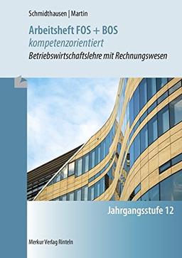 Arbeitsheft FOS + BOS kompetenzorientiert: Betriebswirtschaftslehre mit Rechnungswesen Jahrgangsstufe 12